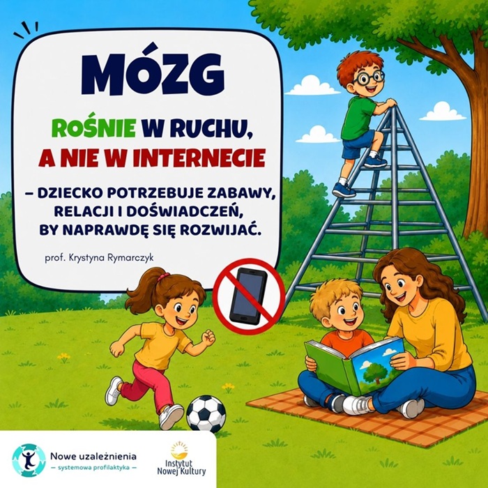 Grafika edukacyjna przedstawiająca dzieci bawiące się na świeżym powietrzu oraz dorosłą osobę czytającą dziecku książkę. Obok znajduje się przekreślony symbol smartfona. Na grafice widnieje napis: „Mózg rośnie w ruchu, a nie w internecie. Dziecko potrzebuje zabawy, relacji i doświadczeń, by naprawdę się rozwijać.” Cytat przypisano prof. Krystynie Rymarczyk. U dołu znajdują się logotypy programu „Nowe uzależnienia – systemowa profilaktyka” oraz Instytutu Nowej Kultury