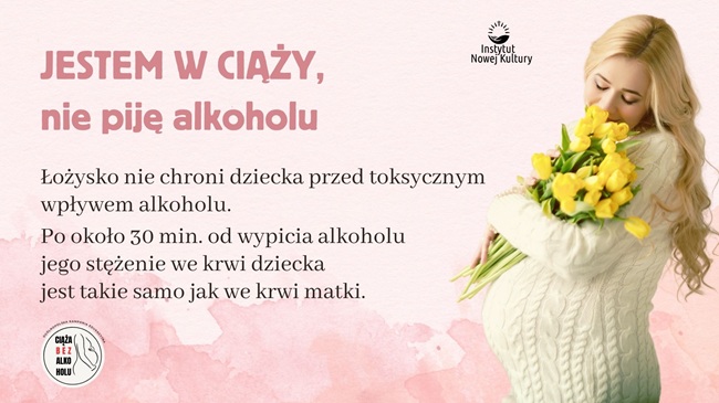 Plakat informacyjny dot. kampanii Ciąża bez alkoholu. Znajduje się na nim treść: Jestem w ciąży, nie piję alkoholu. Łożysko nie chroni dziecka przed toksycznym wpływem alkoholu. Po około 30 min. od wypicia alkoholu jego stężenie we krwi dziecka jest takie samo jak we krwi matki